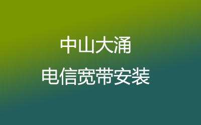 中山大涌电信宽带安装，营业厅上门办理，套餐多资费低。