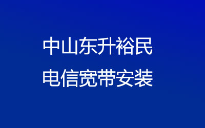 中山东升裕民电信宽带安装