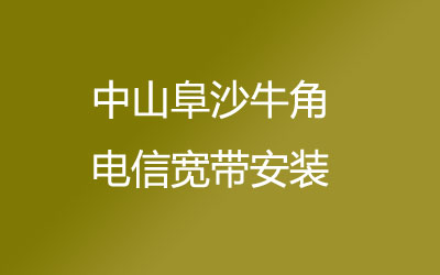 中山阜沙牛角电信宽带安装