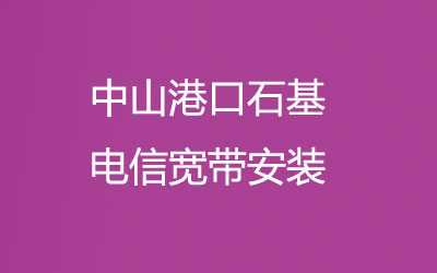 中山港口石基电信宽带安装