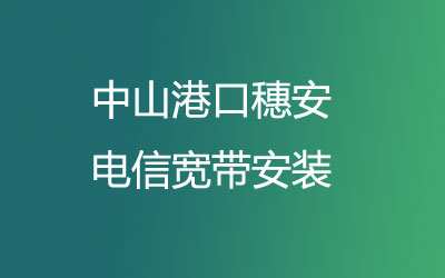 中山港口穗安电信宽带安装