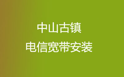 中山古镇电信宽带的价格怎么样？中山古镇电信宽带安装