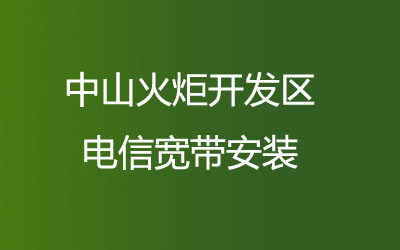 中山火炬开发区电信宽带安装