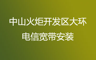 中山火炬开发区大环电信宽带安装