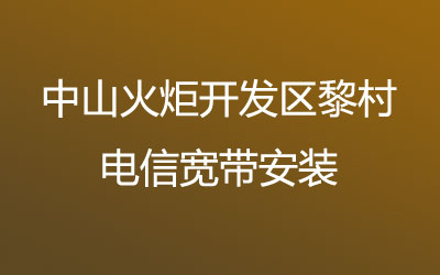 中山火炬开发区黎村电信宽带安装