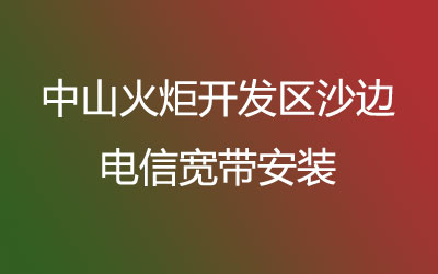 中山火炬开发区沙边电信宽带安装