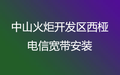 中山火炬开发区西桠电信宽带安装