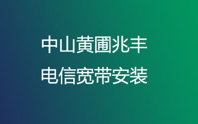 在中山黄圃兆丰地区如何快速的安装电信宽带？中山黄圃兆丰电信宽带安装