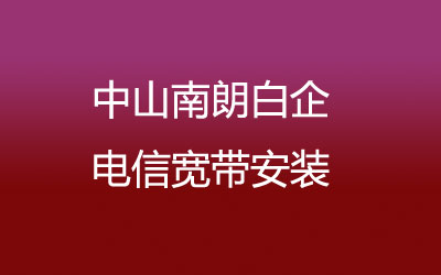 中山南朗白企电信宽带安装