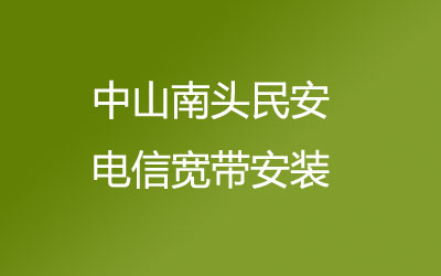 中山电信宽带几乎覆盖了所有的居民区，中山南头民安电信宽带安装