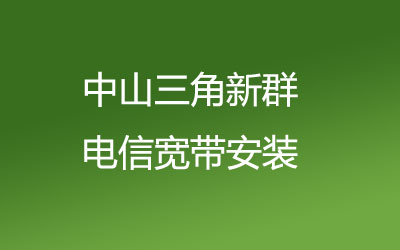 中山三角新群电信宽带安装