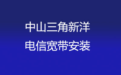 中山三角新洋电信宽带安装