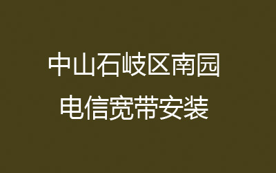 中山石岐区南园电信宽带安装