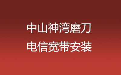 中山神湾磨刀电信宽带安装