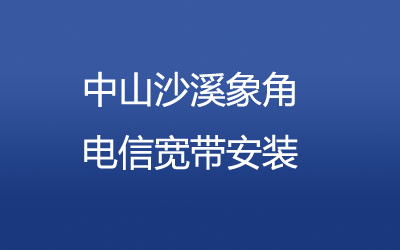 中山沙溪象角电信宽带安装