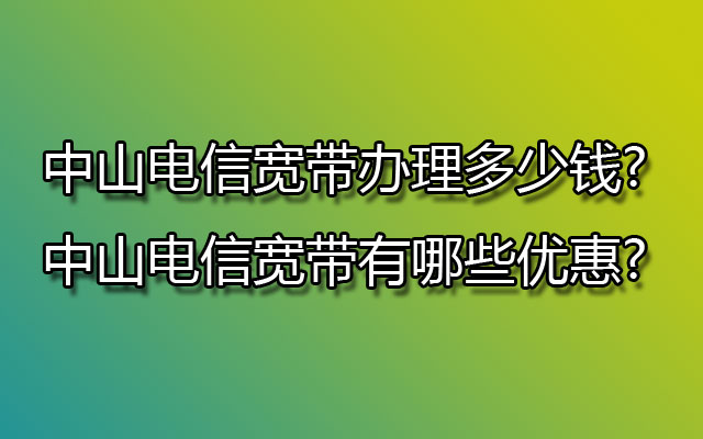 中山电信宽带,中山电信宽带办理,中山电信宽带优惠