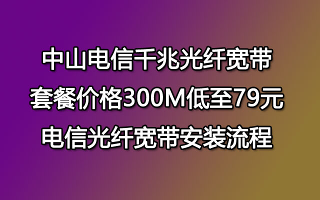 中山电信千兆光纤宽带套餐价格