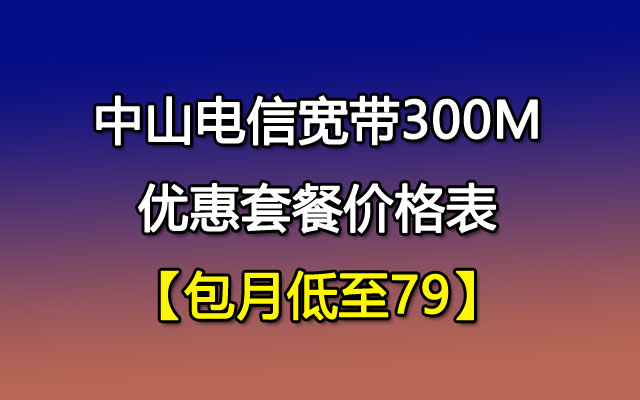 中山电信宽带300M优惠套餐价格表